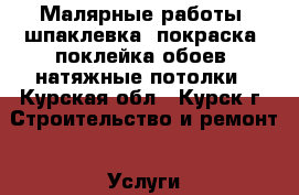 Малярные работы, шпаклевка, покраска, поклейка обоев, натяжные потолки - Курская обл., Курск г. Строительство и ремонт » Услуги   